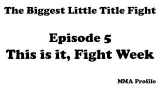 The Biggest Little Title Fight Episode 5 - This is It, Fight Week
