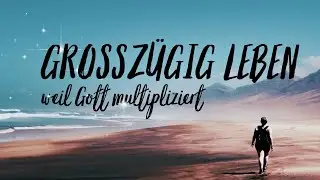 Gro&szlig;z&uuml;gig leben - weil Gott multipliziert | David Brunner