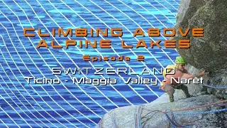 CLIMBING ABOVE ALPINE LAKES - Episode 2 - Switzerland - Ticino - Nar&egrave;t