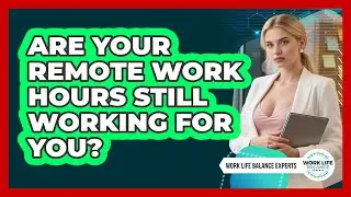 Are Your Remote Work Hours Still Working For You?