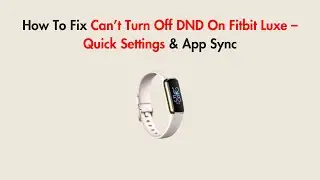How To Fix Can&rsquo;t Turn Off DND On Fitbit Luxe &ndash; Quick Settings & App Sync