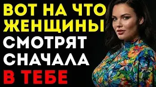 Что Женщины НА САМОМ ДЕЛЕ Замечают Сначала В Мужчине Раскрытая Психология