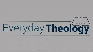 Everyday Theology - The Sufficiency of Scripture