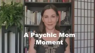 A Psychic Mom Moment