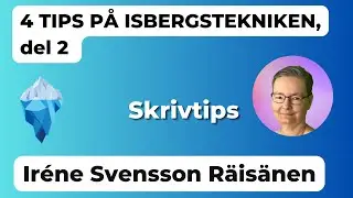 4 TIPS P&Aring; ISBERGSTEKNIKEN, del 2 skrivtips av f&ouml;rfattaren Ir&eacute;ne Svensson R&auml;is&auml;nen