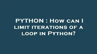 PYTHON : How can I limit iterations of a loop in Python?