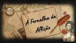 Cartas de Anne Dutton sobre temas espirituais - 8. A FORNALHA DA AFLI&Ccedil;&Atilde;O