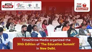 Key highlights of the landmark 30th 'THE EDUCATION SUMMIT', hosted by Time2Grow Media in New Delhi