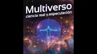Multiversos:   &iquest;Ciencia o Ficci&oacute;n ?