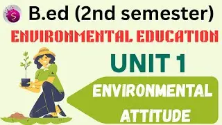 Environmental attitude/ b.ed / unit 1 / 2nd semester/ environmental education