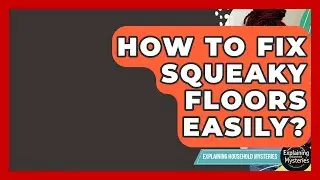 How To Fix Squeaky Floors Easily? - Explaining Household Mysteries