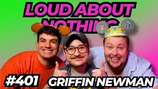 Griffin Newman | LOUD ABOUT NOTHING PODCAST #401