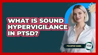 What Is Sound Hypervigilance In PTSD?