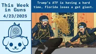 This Week in Guns 4/23/2025 - ATF Wins Pants Soiling Competition, Mourning a Florida Giant