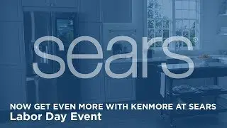 Now Get Even More with Kenmore at Sears | Labor Day Event