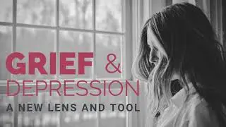 Grief and Depression - A New Lens and Tool