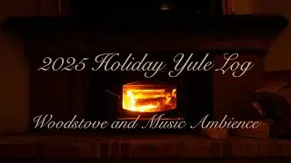 Holiday Yule Log 2025: Woodstove and Music Ambience