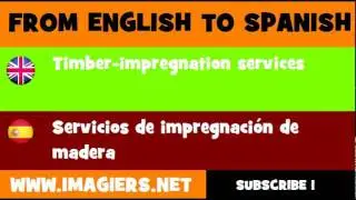FROM ENGLISH TO SPANISH = Timber impregnation services