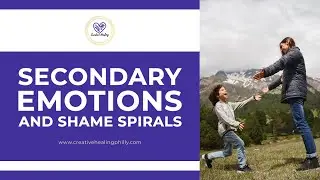 Secondary Emotions And Shame Spirals