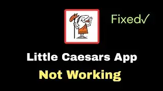 Fix Little Caesars App Not Working Issue