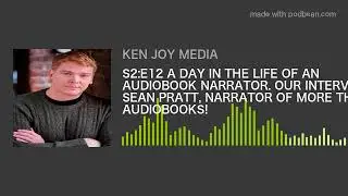 S2:E12 A DAY IN THE LIFE OF AN AUDIOBOOK NARRATOR. OUR INTERVIEW WITH SEAN PRATT, NARRATOR OF MORE T
