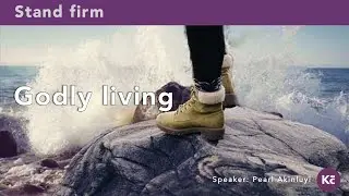 Stand firm 5 - Godly living - 1 Peter 2:11-17 - Pearl Akinluyi