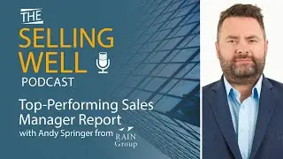 The Selling Well EP 49 - Top-Performing Sales Manager Report with Andy Springer from The RAIN Group