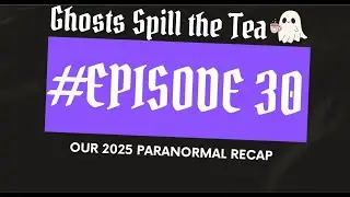 Ghosts Spill the Tea, Episode 30: Our 2025 Paranormal Recap