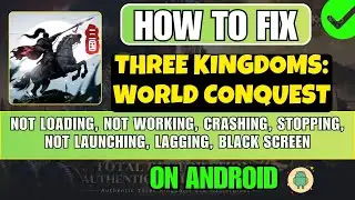 FIX Three Kingdoms: World Conquest Crashing, Not Working, Stopping, Lagging, Not Loading on Android