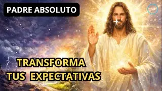Padre Absoluto Cómo Transformar Tus Expectativas y Elevar Tu Vibración