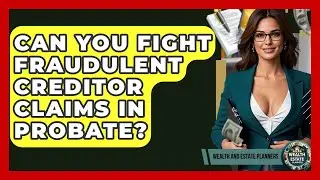 Can You Fight Fraudulent Creditor Claims In Probate? - Wealth and Estate Planners