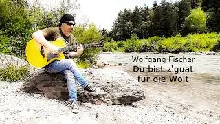 Du bist z'guat f&uuml;r die W&ouml;lt - Wolfgang Fischer