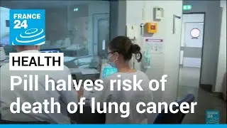 Pill halves risk of death in type of lung cancer &bull; FRANCE 24 English