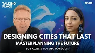 019 - Designing Cities That Last: Masterplanning The Future with Bob Allies (Part 2)