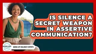 Is Silence A Secret Weapon In Assertive Communication? - Work Life Balance Experts