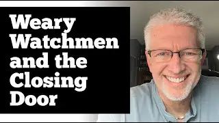 Weary Watchmen & The Closing Door