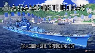 World of Warships - A Game of Throws Season Six Episode Six