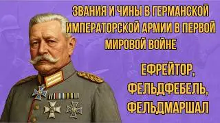 ЕФРЕЙТОР, ФЕЛЬДФЕБЕЛЬ, ФЕЛЬДМАРШАЛ. Немецкая армия в Первой Мировой Войне