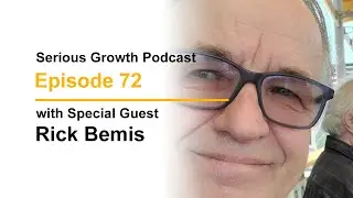 Serious Growth Podcast #72 - Rick Bemis