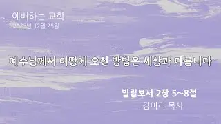 [설교 영상] 예수님께서 이 땅에서 오신 방법은 세상과 다릅니다| 빌립보서 2 :5~8 | 김미리 목사 | 25.12.25. 성탄감사예배 | 예배하는교회