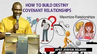 HOW TO BUILD DESTINY COVENANT RELATIONSHIPS BY APOSTLE JOSHUA SELMAN