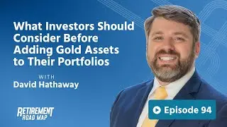 What Investors Should Consider Before Adding Gold Assets to Their Portfolios with David Hathaway