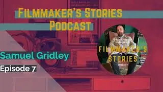 Filmmaker's Stories - SAMUEL GRIDLEY - Episode 7