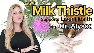 How Milk Thistle Supports Liver Health with Dr. Alyssa