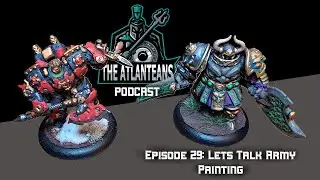 The Atlanteans Podcast - Episode 29 - Lets Talk Army Painting