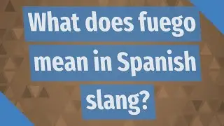 What does fuego mean in Spanish slang?