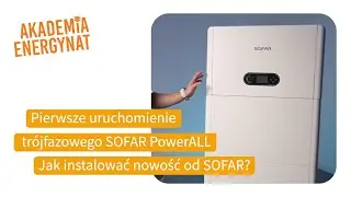 Pierwsze uruchomienie tr&oacute;jfazowego SOFAR PowerALL. Jak instalować nowość od SOFAR?