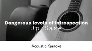 Jp Saxe - Dangerous levels of introspection (Acoustic Karaoke)