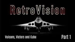 Vulcans, Victors and Cuba Part 1 (with intro)