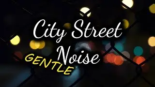 GENTLE City Street Noise Sound | 10 Hours